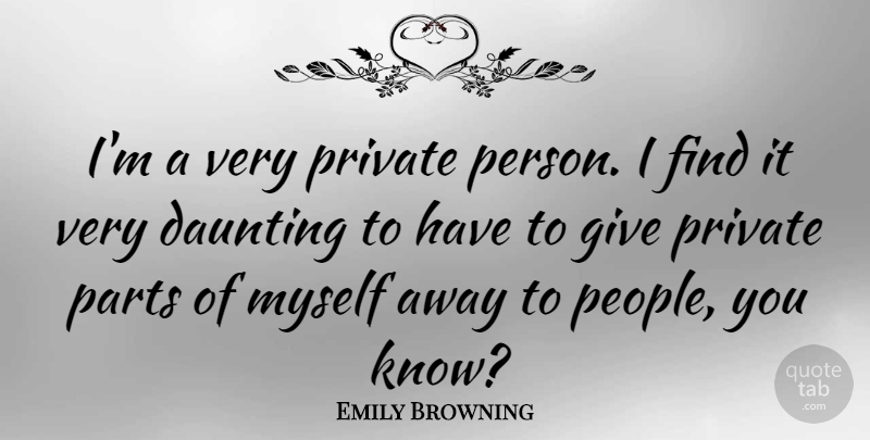Emily Browning Quote About Giving, People, Persons: Im A Very Private Person...