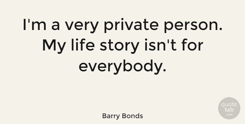 Barry Bonds Quote About Stories, Life Story, Persons: Im A Very Private Person...
