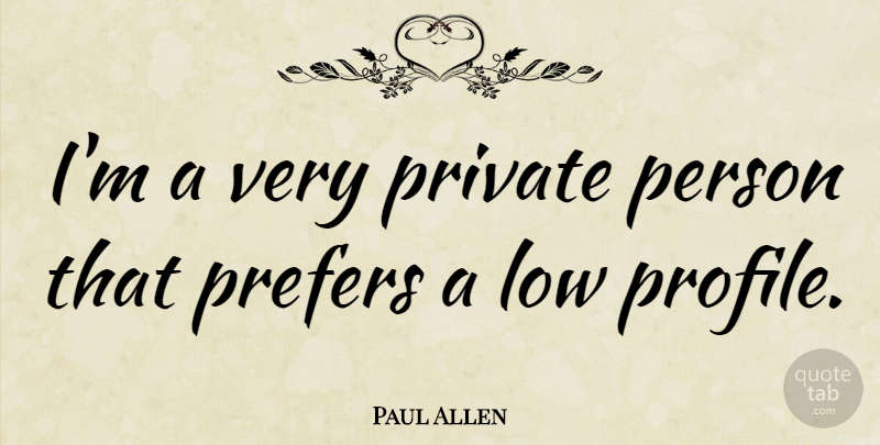 Paul Allen Quote About Profile, Lows, Persons: Im A Very Private Person...