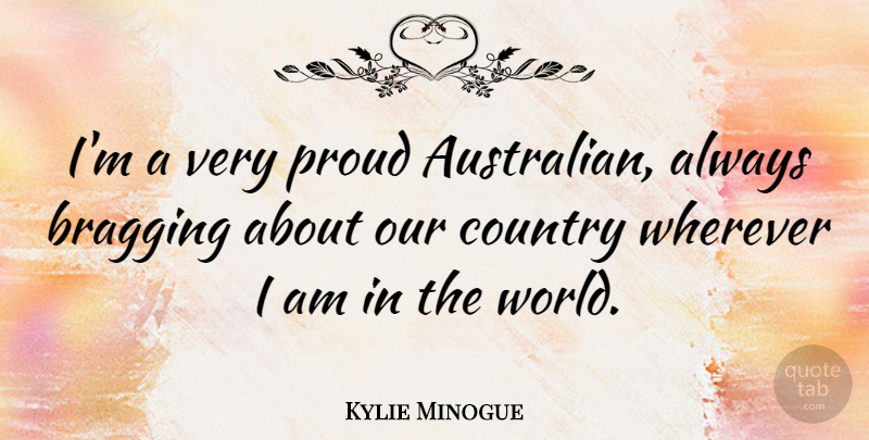 Kylie Minogue Quote About Country, World, Proud: Im A Very Proud Australian...