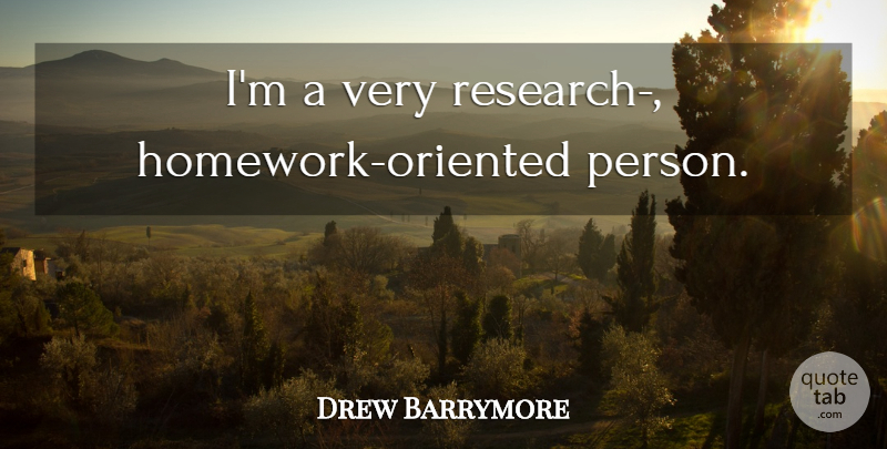 Drew Barrymore Quote About Research, Homework, Persons: Im A Very Research Homework...