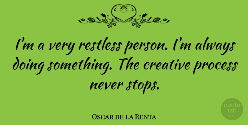 Oscar de la Renta Quote About Artist, Creative, Restless: Im A Very Restless Person...