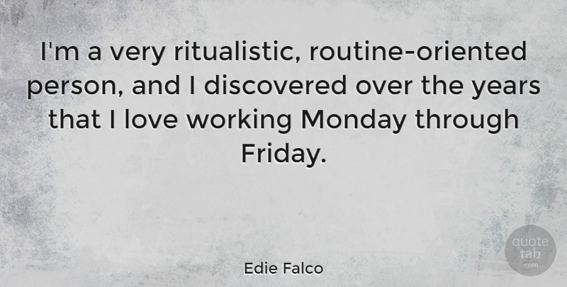 Edie Falco Quote About Friday, Monday, Years: Im A Very Ritualistic Routine...