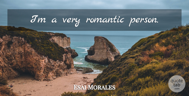 Esai Morales Quote About Very Romantic, Persons, Romantic Person: Im A Very Romantic Person...