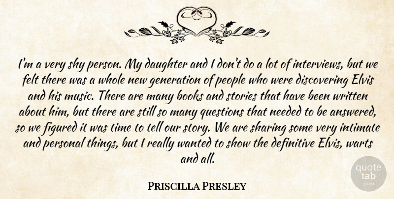 Priscilla Presley Quote About Books, Daughter, Definitive, Elvis, Felt: Im A Very Shy Person...