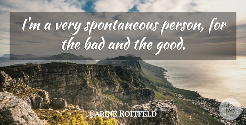 Carine Roitfeld Quote About Bad, Good: Im A Very Spontaneous Person...