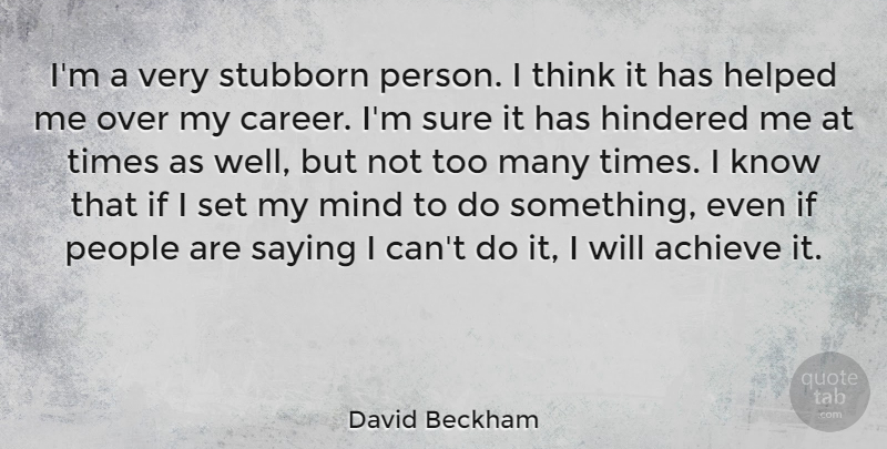 David Beckham Quote About Inspirational, Thinking, Careers: Im A Very Stubborn Person...