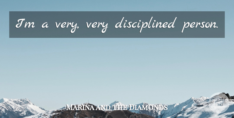 Marina and the Diamonds Quote About Persons: Im A Very Very Disciplined...