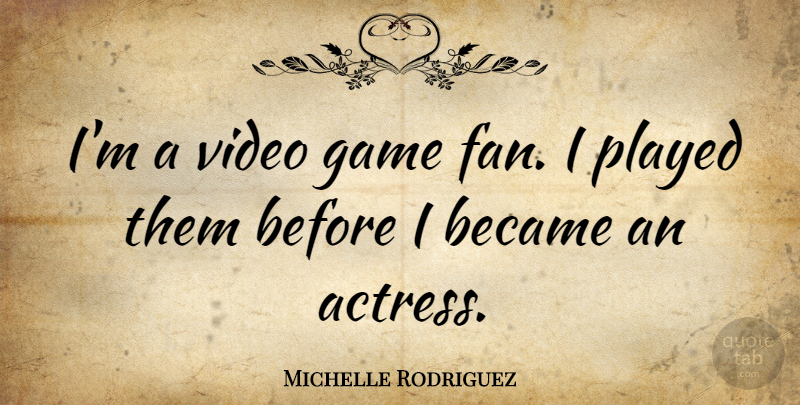 Michelle Rodriguez Quote About Games, Actresses, Fans: Im A Video Game Fan...
