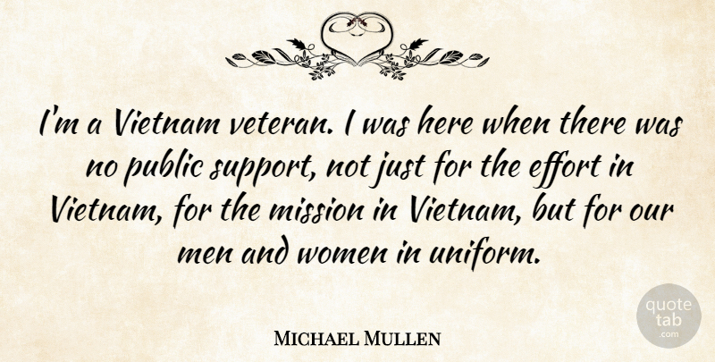Michael Mullen Quote About Effort, Men, Mission, Public, Vietnam: Im A Vietnam Veteran I...