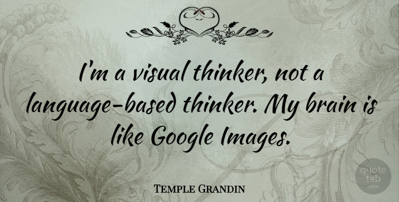 Temple Grandin Quote About Autism, Google, Brain: Im A Visual Thinker Not...