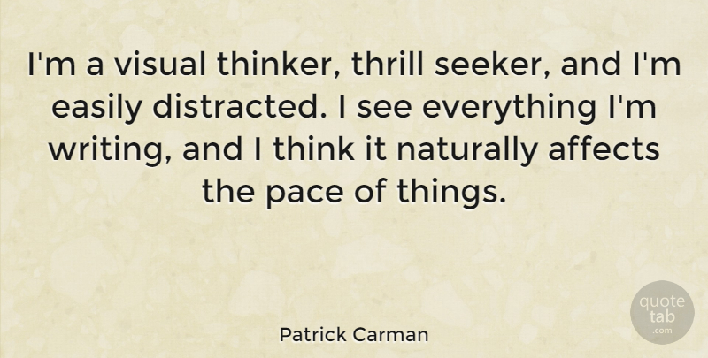 Patrick Carman Quote About Affects, Easily, Naturally, Pace, Thrill: Im A Visual Thinker Thrill...
