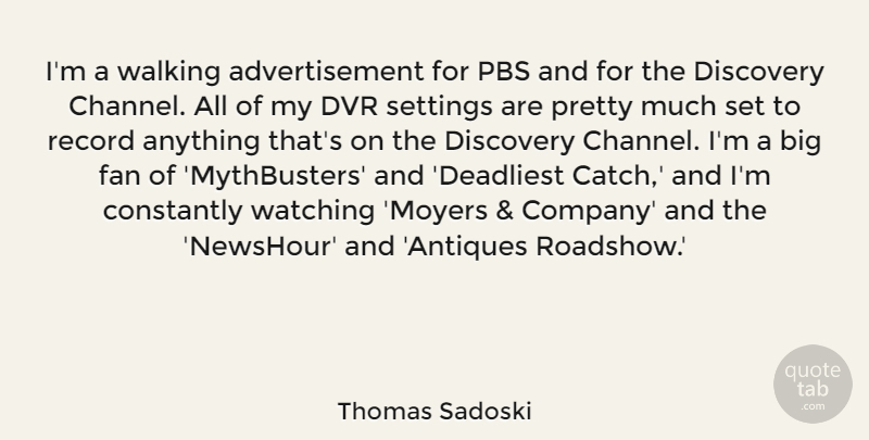 Thomas Sadoski Quote About Constantly, Fan, Pbs, Record, Settings: Im A Walking Advertisement For...