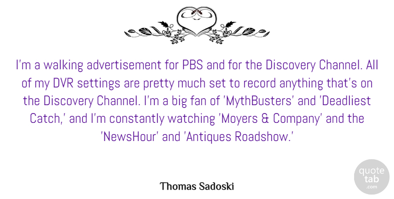 Thomas Sadoski Quote About Constantly, Fan, Pbs, Record, Settings: Im A Walking Advertisement For...