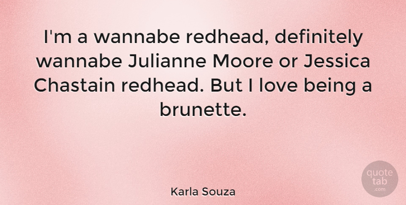 Karla Souza Quote About Definitely, Jessica, Love, Moore: Im A Wannabe Redhead Definitely...