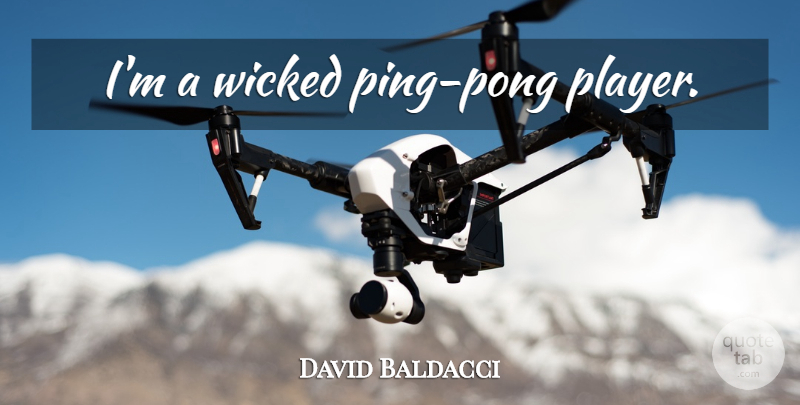 David Baldacci Quote About Player, Wicked, Ping Pong: Im A Wicked Ping Pong...
