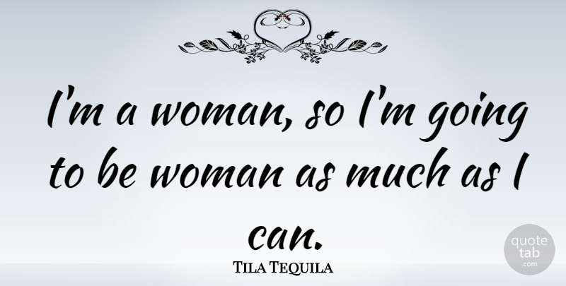 Tila Tequila Quote About I Can: Im A Woman So Im...