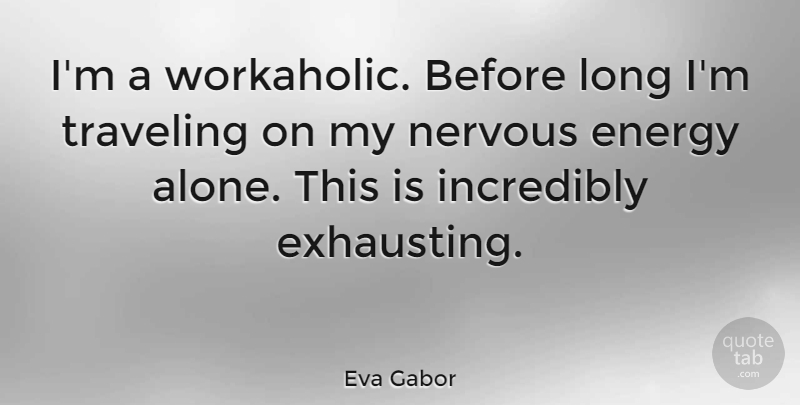 Eva Gabor Quote About Long, Energy, Workaholic: Im A Workaholic Before Long...