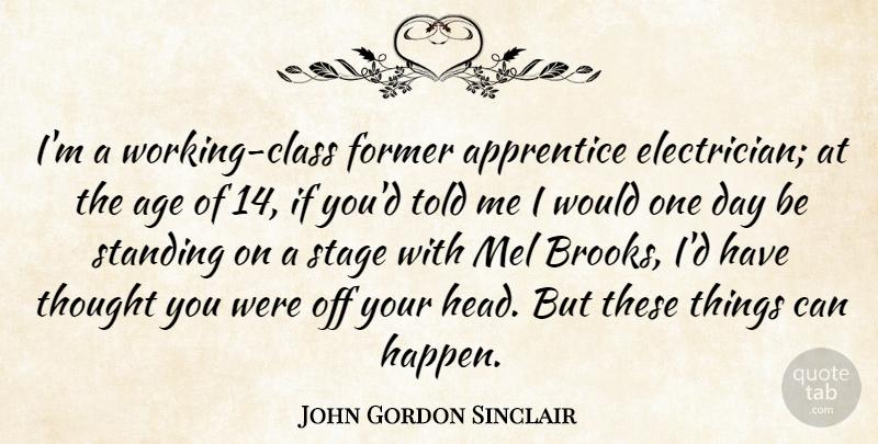 John Gordon Sinclair Quote About Age, Apprentice, Former, Stage, Standing: Im A Working Class Former...
