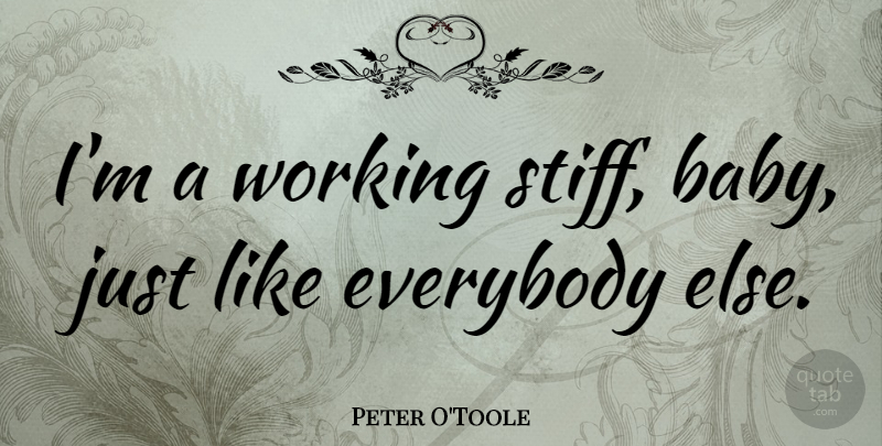 Peter O'Toole Quote About Baby, Stiffness: Im A Working Stiff Baby...