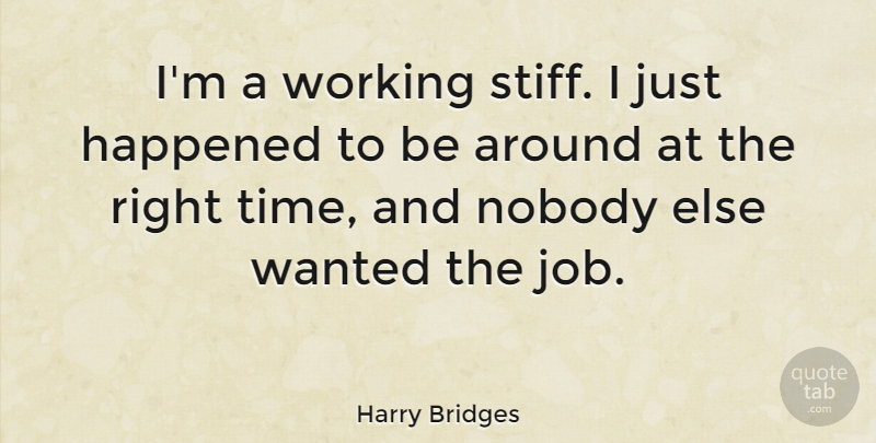 Harry Bridges Quote About Jobs, Right Time, Wanted: Im A Working Stiff I...