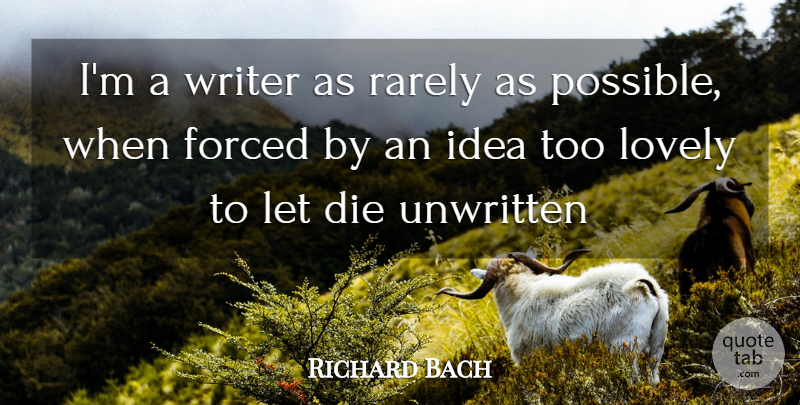 Richard Bach Quote About Ideas, Lovely, Unwritten: Im A Writer As Rarely...