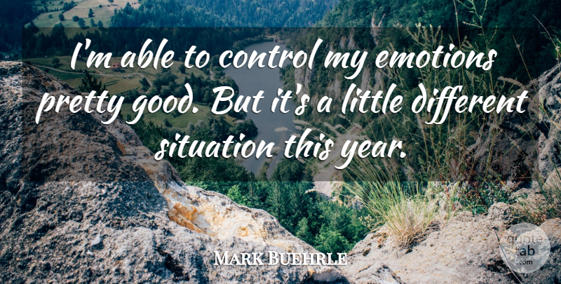 Mark Buehrle Quote About Control, Emotions, Situation: Im Able To Control My...