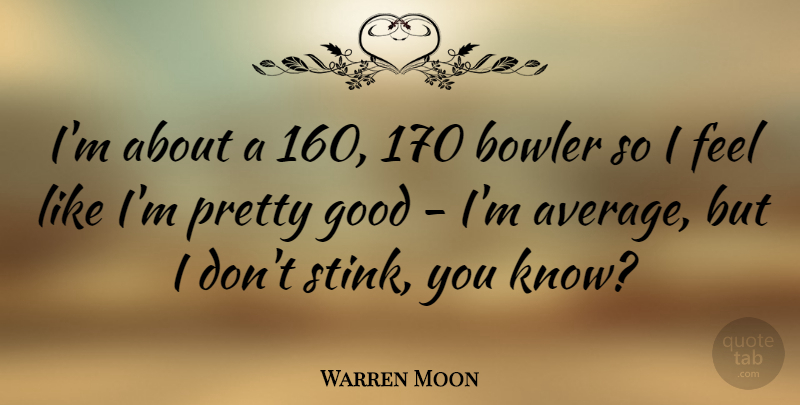 Warren Moon Quote About Average, Bowlers, Stink: Im About A 160 170...
