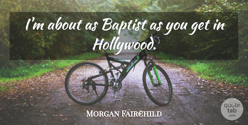 Morgan Fairchild Quote About undefined: Im About As Baptist As...