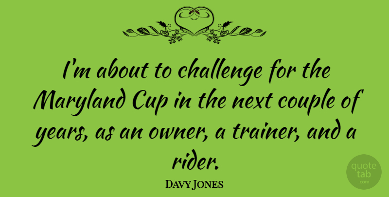 Davy Jones Quote About Couple, Years, Challenges: Im About To Challenge For...