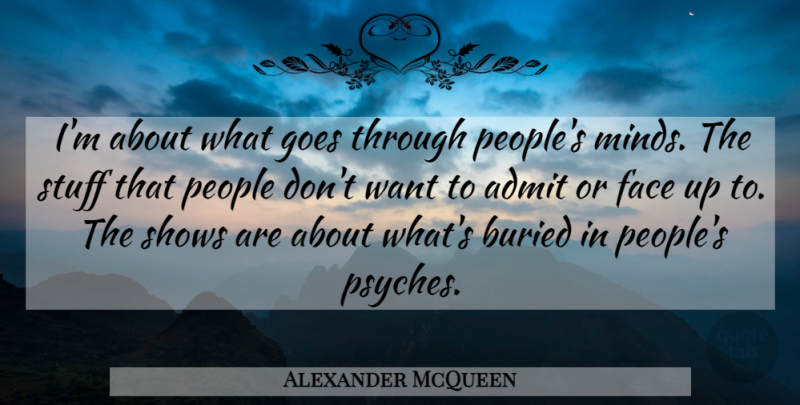 Alexander McQueen Quote About Psych, People, Mind: Im About What Goes Through...