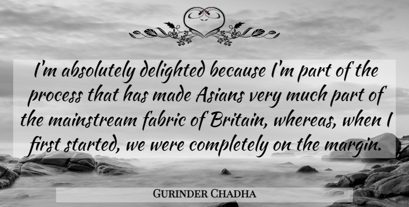 Gurinder Chadha Quote About Absolutely, Asians, Delighted, Mainstream: Im Absolutely Delighted Because Im...