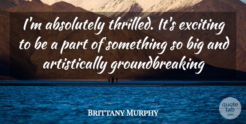 Brittany Murphy Quote About Absolutely, Exciting: Im Absolutely Thrilled Its Exciting...