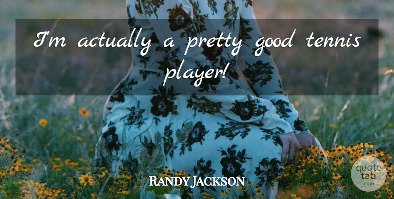 Randy Jackson Quote About Player, Tennis, Tennis Player: Im Actually A Pretty Good...