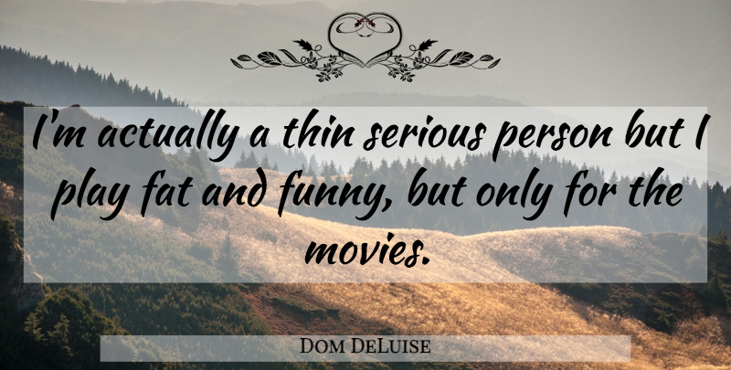 Dom DeLuise Quote About Serious Person, Play, Fats: Im Actually A Thin Serious...