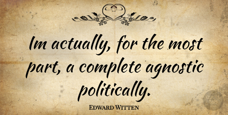 Edward Witten Quote About Agnostic: Im Actually For The Most...