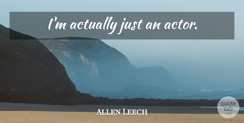Allen Leech Quote About Actors: Im Actually Just An Actor...