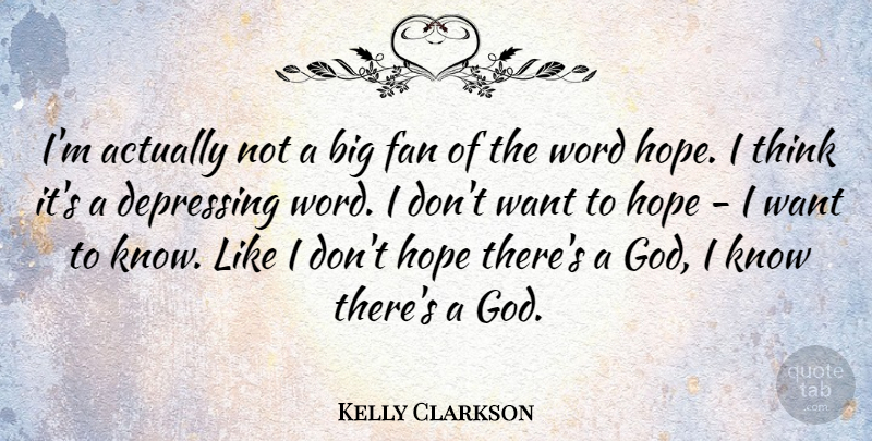Kelly Clarkson Quote About Depressing, Thinking, Want: Im Actually Not A Big...