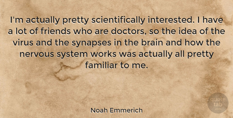 Noah Emmerich Quote About Familiar, System, Works: Im Actually Pretty Scientifically Interested...