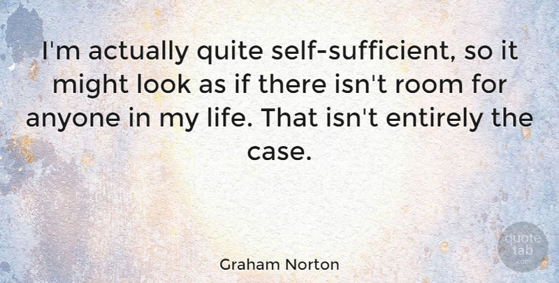 Graham Norton Quote About Self, Might, Rooms: Im Actually Quite Self Sufficient...