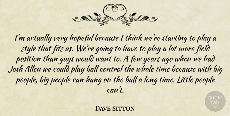 Dave Sitton Quote About Allen, Ball, Control, Few, Field: Im Actually Very Hopeful Because...