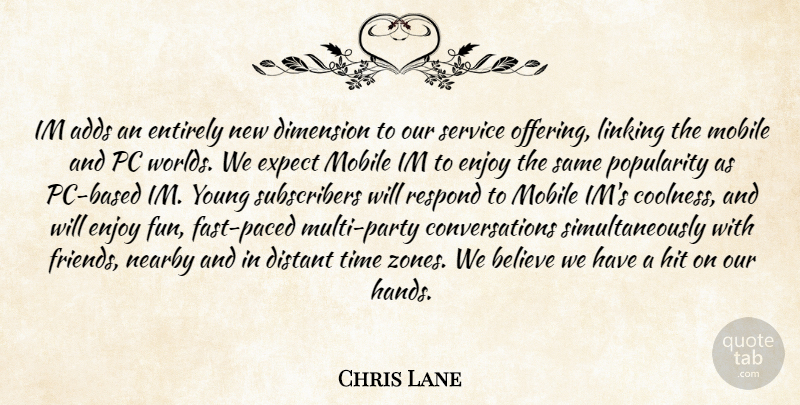 Chris Lane Quote About Adds, Believe, Dimension, Distant, Enjoy: Im Adds An Entirely New...