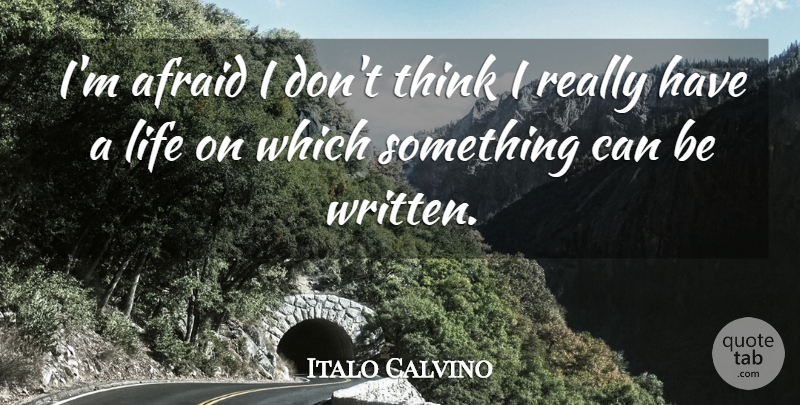 Italo Calvino Quote About Life: Im Afraid I Dont Think...