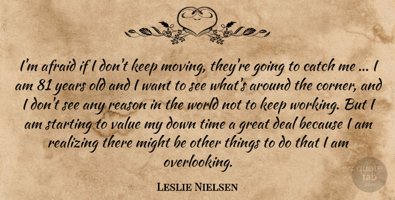Leslie Nielsen Quote About Moving, Years, World: Im Afraid If I Dont...