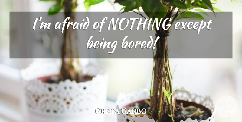 Greta Garbo Quote About Bored, Boredom, Being Bored: Im Afraid Of Nothing Except...