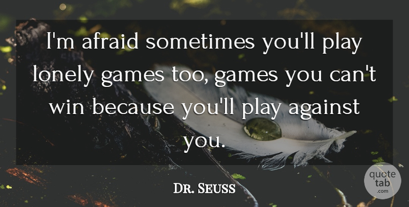 Dr. Seuss Quote About Afraid, Against, Games, Lonely, Quote Of The Day: Im Afraid Sometimes Youll Play...