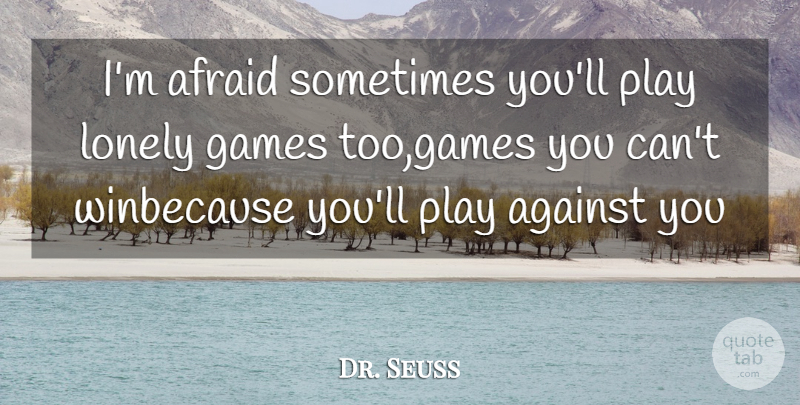 Dr. Seuss Quote About Afraid, Against, Games, Lonely: Im Afraid Sometimes Youll Play...