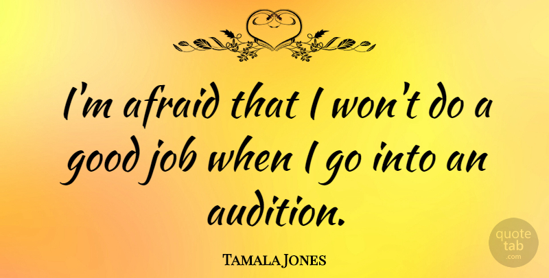 Tamala Jones Quote About Good, Job: Im Afraid That I Wont...
