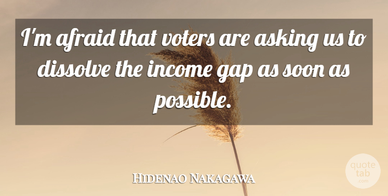 Hidenao Nakagawa Quote About Afraid, Asking, Dissolve, Gap, Income: Im Afraid That Voters Are...