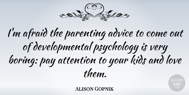 Alison Gopnik Quote About Kids, Advice, Psychology: Im Afraid The Parenting Advice...